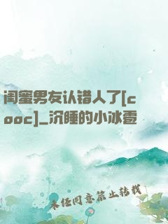 闺蜜男友认错人了[cooc]
